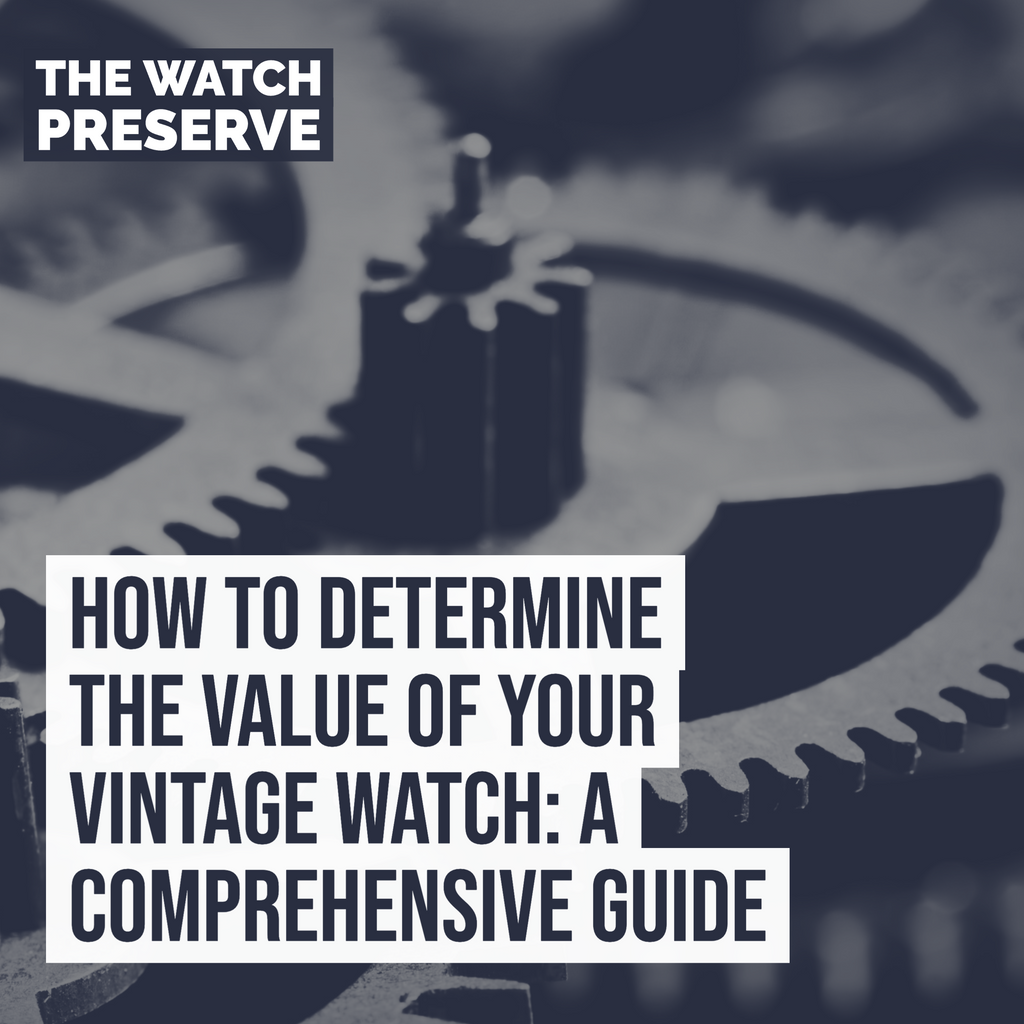 How to Determine the Value of Your Vintage Watch: A Comprehensive Guide
