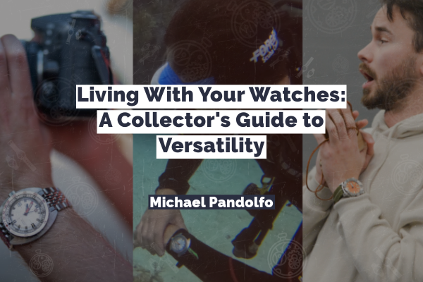 Living With Your Watches: A Collector's Guide to Versatility